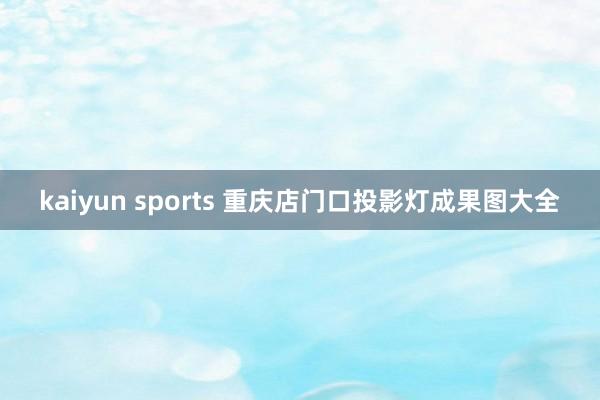 kaiyun sports 重庆店门口投影灯成果图大全