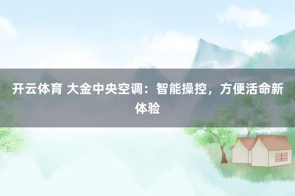开云体育 大金中央空调：智能操控，方便活命新体验