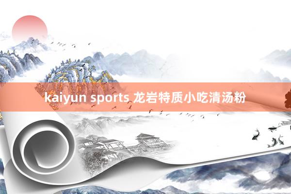 kaiyun sports 龙岩特质小吃清汤粉