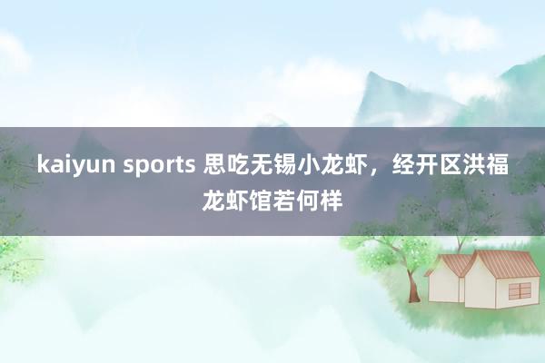 kaiyun sports 思吃无锡小龙虾，经开区洪福龙虾馆若何样
