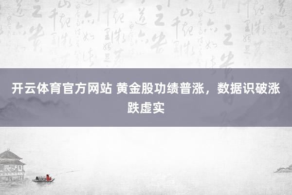 开云体育官方网站 黄金股功绩普涨，数据识破涨跌虚实