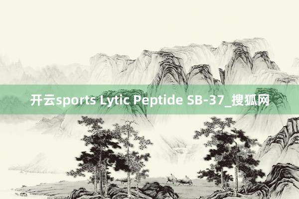 开云sports Lytic Peptide SB-37_搜狐网