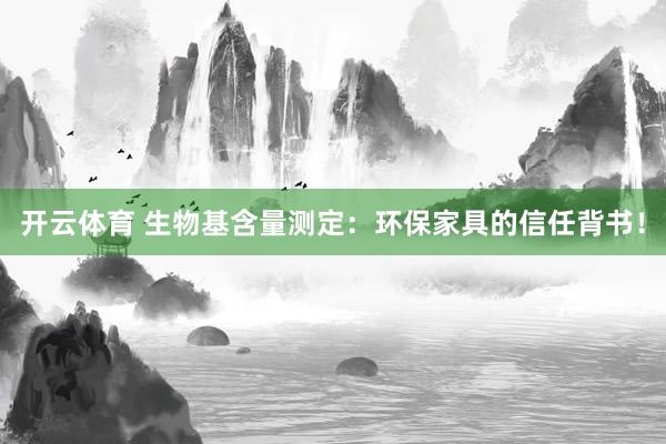 开云体育 生物基含量测定：环保家具的信任背书！
