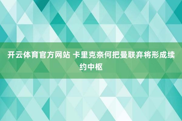 开云体育官方网站 卡里克奈何把曼联弃将形成续约中枢
