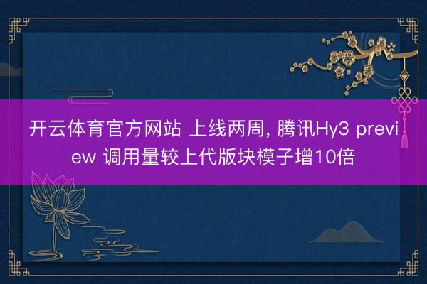 开云体育官方网站 上线两周， 腾讯Hy3 preview 调用量较上代版块模子增10倍